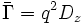 \ \bar{\Gamma}=q^2D_z\,