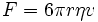 F = 6 \pi r \eta v \,