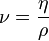 \nu = \frac {\eta} {\rho}
